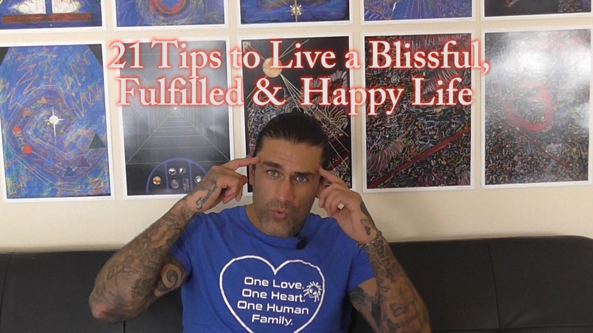 21 POWERFUL TIPS for a Blissful, Happy Successful, Loved Filled Life